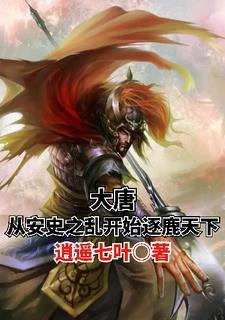 大唐从安史之乱开始逐鹿天下逍遥七