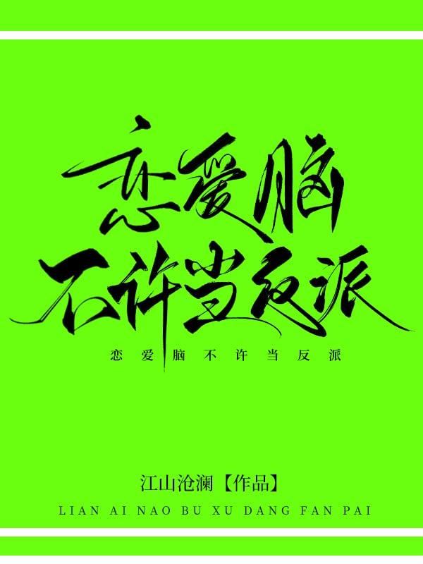 恋爱脑不许当反派!作者江山沧澜
